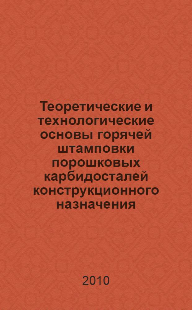 Теоретические и технологические основы горячей штамповки порошковых карбидосталей конструкционного назначения : автореферат диссертации на соискание ученой степени доктора технических наук : специальность 05.16.06 <Порошковая металлургия и композиционные материалы>