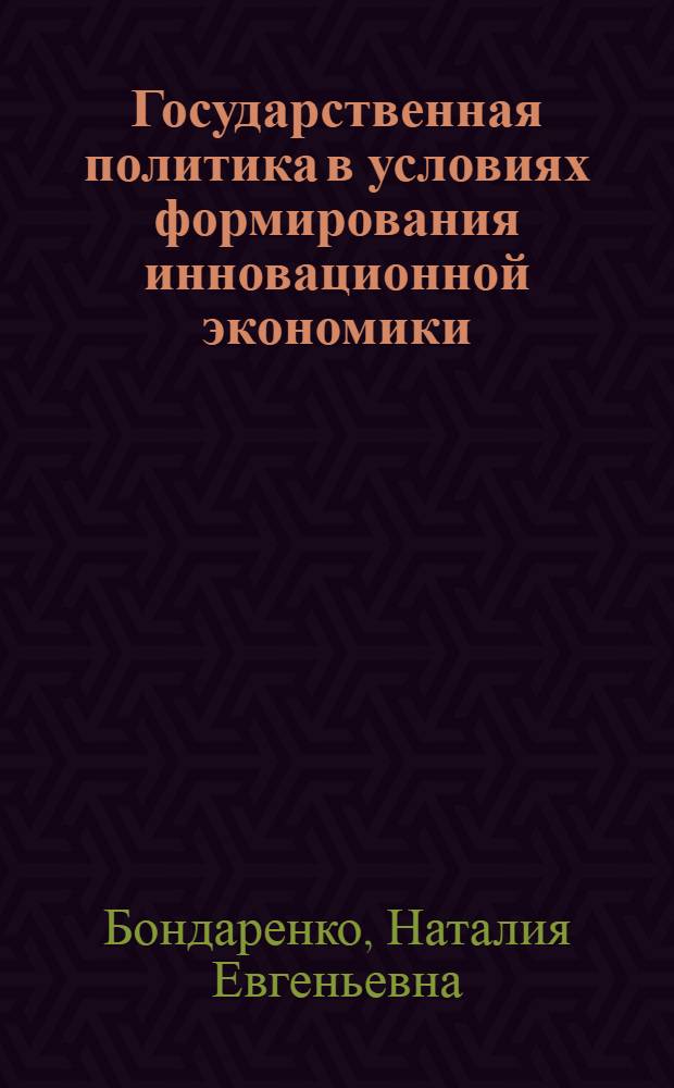 Государственная политика в условиях формирования инновационной экономики : автореферат диссертации на соискание ученой степени кандидата экономических наук : специальность 08.00.01 <Экономическая теория>