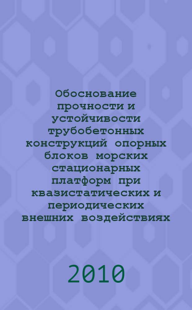 Обоснование прочности и устойчивости трубобетонных конструкций опорных блоков морских стационарных платформ при квазистатических и периодических внешних воздействиях : автореферат диссертации на соискание ученой степени доктора технических наук : специальность 05.23.07 <Гидротехническое строительство> : специальность 05.23.01 <Строительные конструкции, здания и сооружения>
