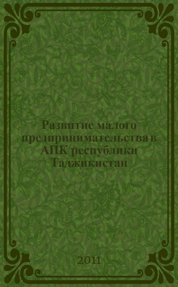 Развитие малого предпринимательства в АПК республики Таджикистан : (теория, методология и практика) : автореферат диссертации на соискание ученой степени д.э.н. : специальность 08.00.05