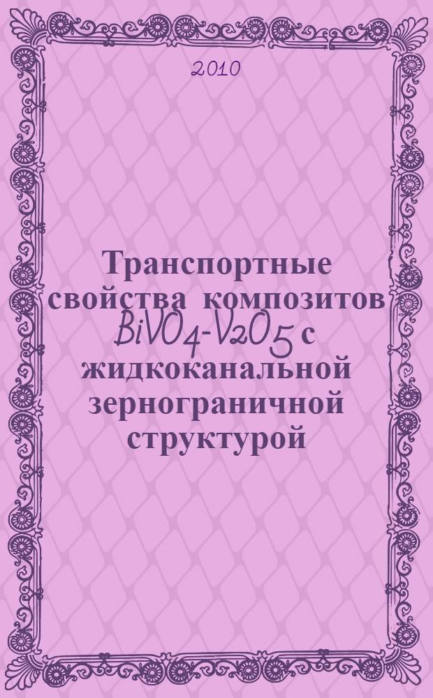 Транспортные свойства композитов BiVO4-V2O5 с жидкоканальной зернограничной структурой : автореферат диссертации на соискание ученой степени кандидата химических наук : специальность 02.00.01 <Неорганическая химия> : специальность 02.00.04 <Физическая химия>