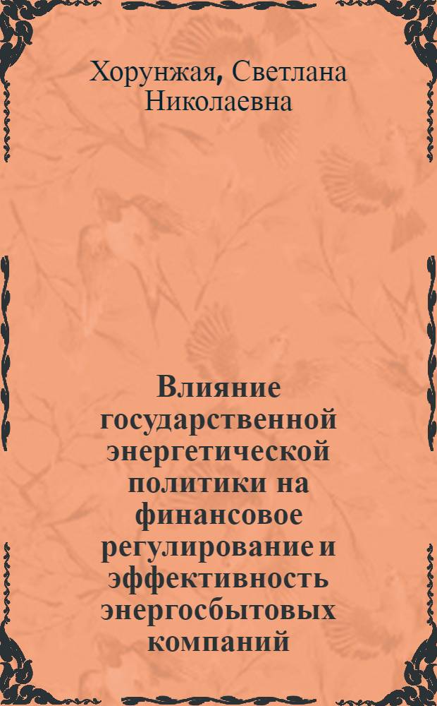 Влияние государственной энергетической политики на финансовое регулирование и эффективность энергосбытовых компаний : автореферат диссертации на соискание ученой степени кандидата экономических наук : специальность 08.00.05 <Экономика и управление народным хозяйством по отраслям и сферам деятельности> : специальность 08.00.10 <Финансы, денежное обращение и кредит>