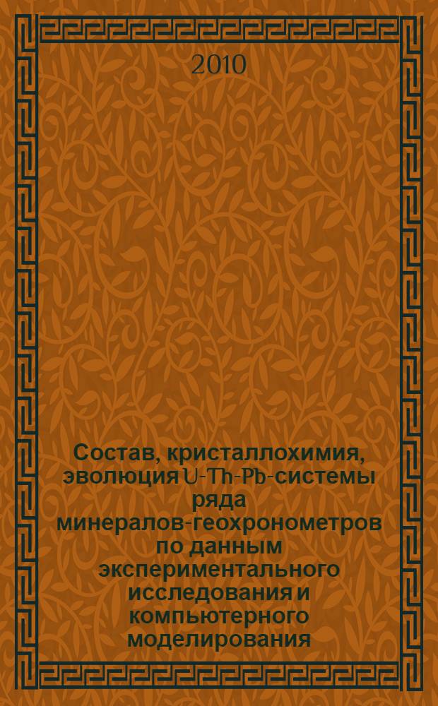 Состав, кристаллохимия, эволюция U-Th-Pb-системы ряда минералов-геохронометров по данным экспериментального исследования и компьютерного моделирования : автореферат диссертации на соискание ученой степени кандидата геолого-минералогических наук : специальность 25.00.05 <Минералогия, кристаллография>