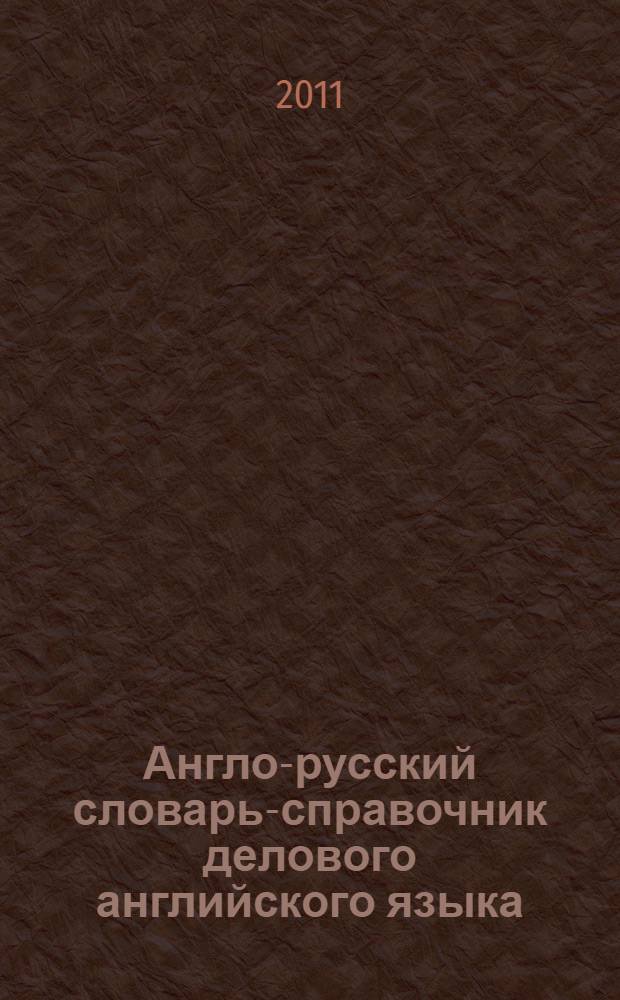 Англо-русский словарь-справочник делового английского языка = English-russian business dictionary : учебное пособие