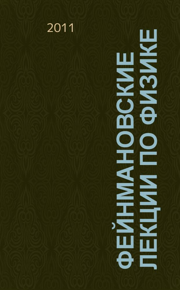 Фейнмановские лекции по физике = The Feynman lectures on physics : разрушающий стереотипы, оригинальный по изложению полный курс общей физики : учебное пособие