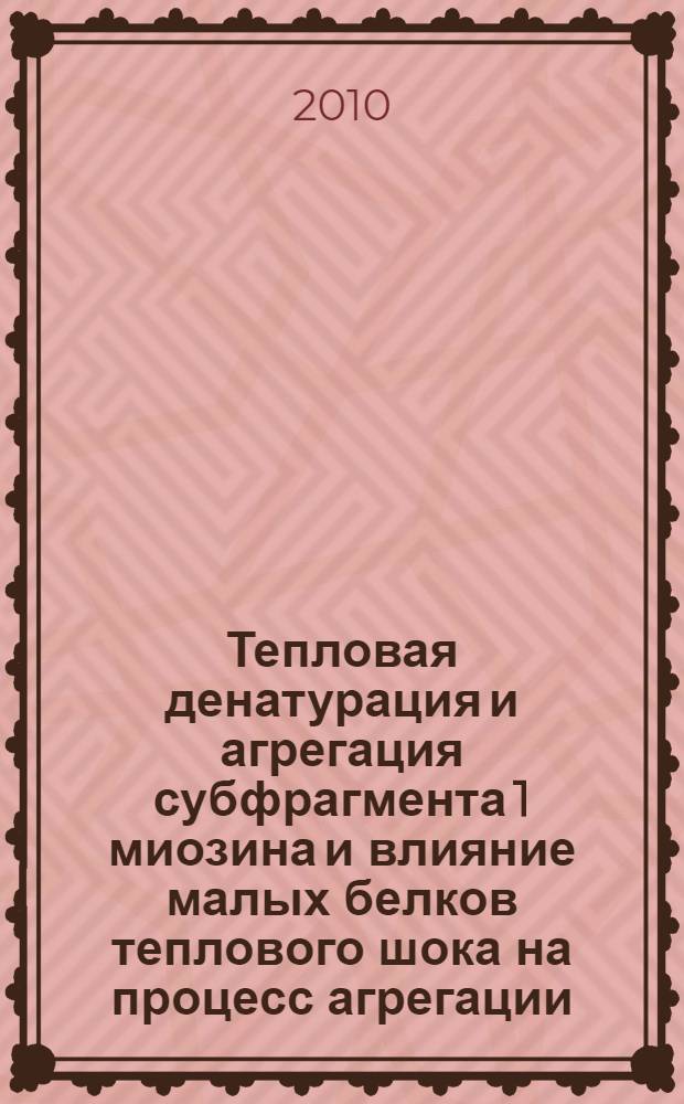Тепловая денатурация и агрегация субфрагмента 1 миозина и влияние малых белков теплового шока на процесс агрегации : автореферат диссертации на соискание ученой степени кандидата биологических наук : специальность 03.01.04 <Биохимия>