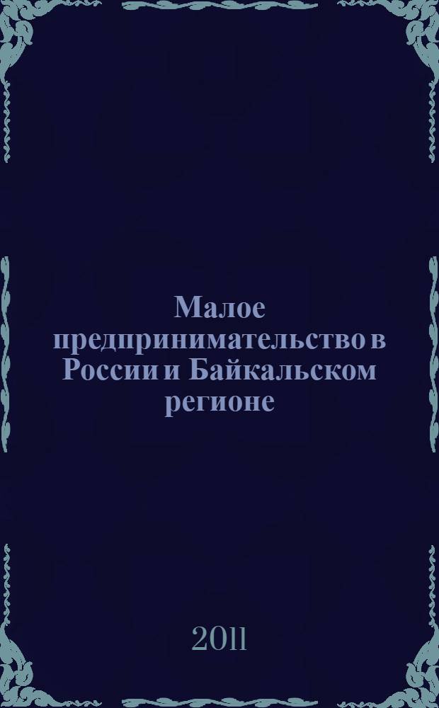 Малое предпринимательство в России и Байкальском регионе : (история, современное состояние, проблемы, перспективы развития) : монография