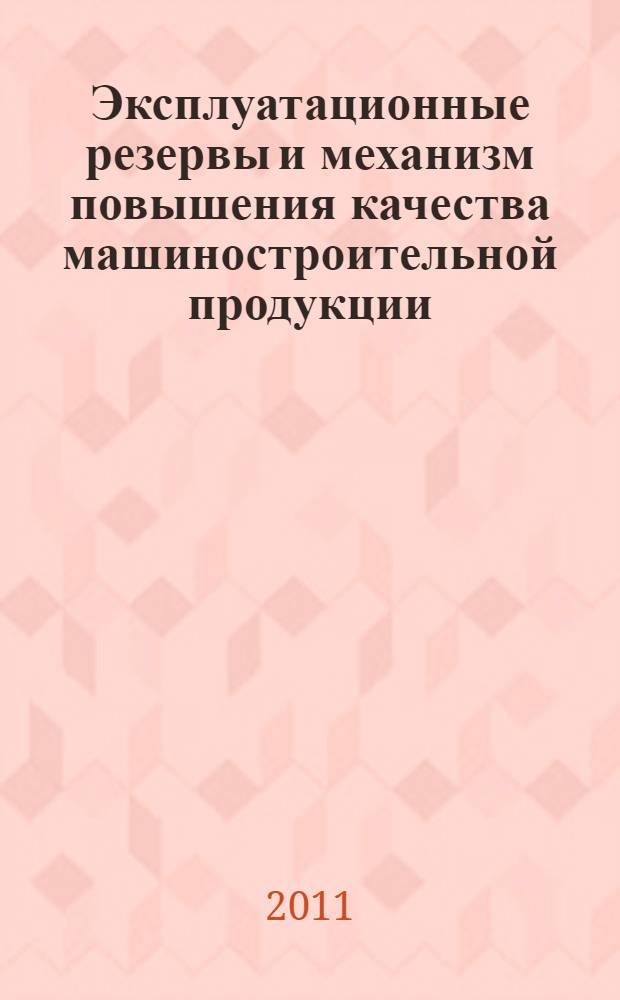 Эксплуатационные резервы и механизм повышения качества машиностроительной продукции : монография