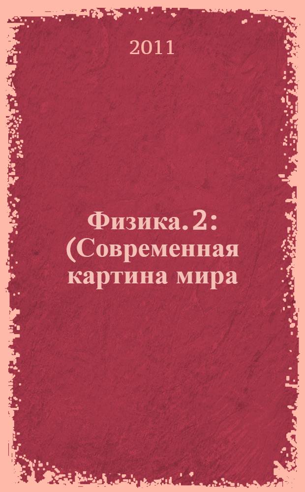 Физика. 2 : (Современная картина мира)