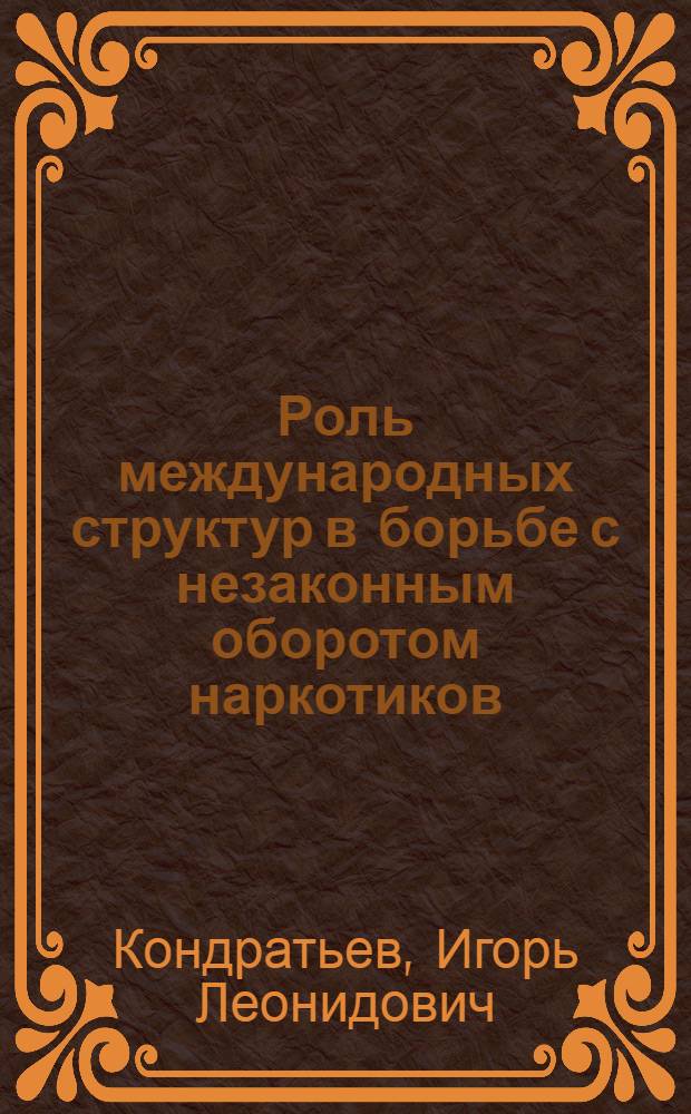 Роль международных структур в борьбе с незаконным оборотом наркотиков : автореферат диссертации на соискание ученой степени кандидата политических наук : специальность 23.00.04 <Политические проблемы международных отношений, глобального и регионального развития>