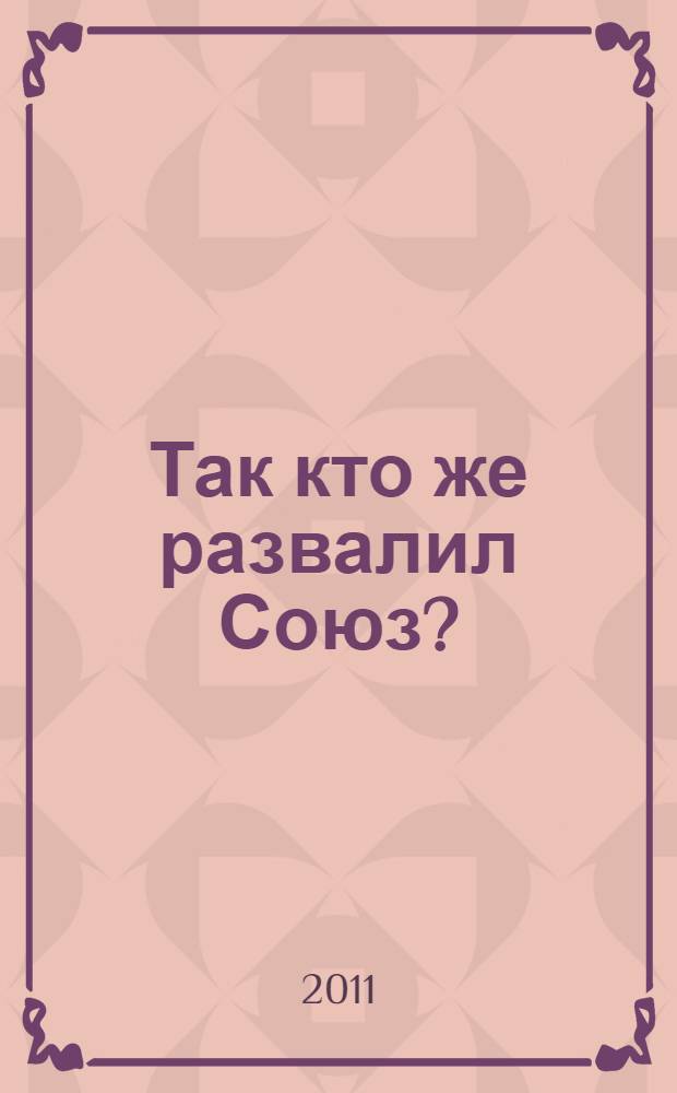 Так кто же развалил Союз?