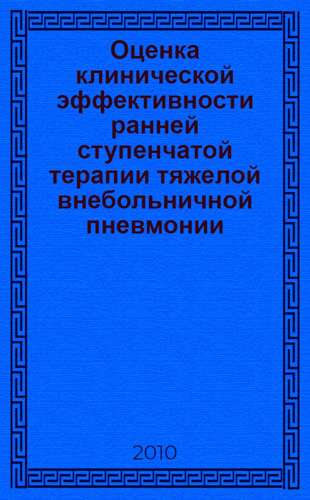 Оценка клинической эффективности ранней ступенчатой терапии тяжелой внебольничной пневмонии : автореферат диссертации на соискание ученой степени кандидата медицинских наук : специальность 14.01.04 <Внутренние болезни>