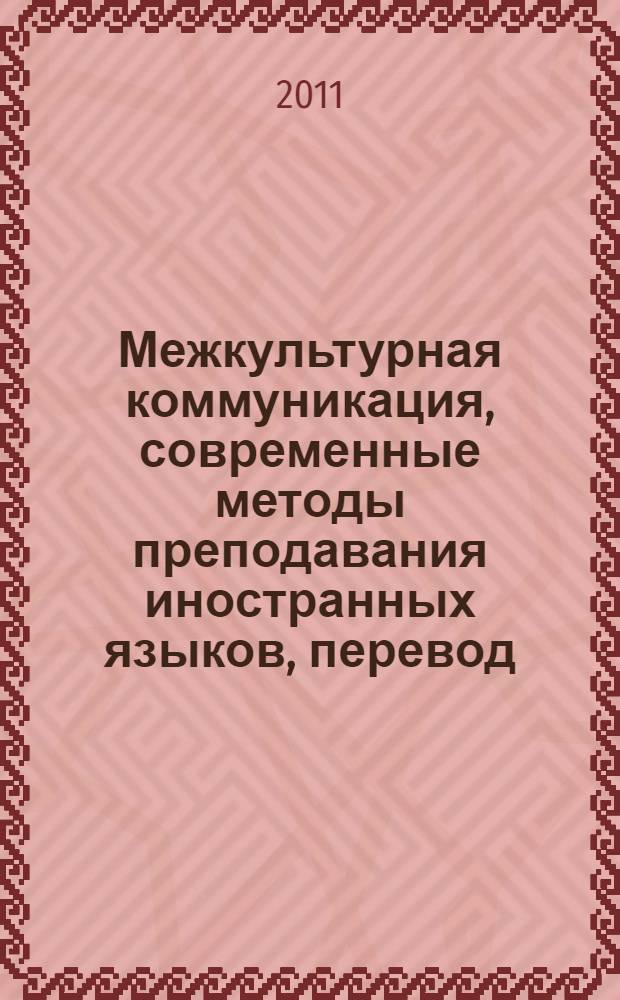 Межкультурная коммуникация, современные методы преподавания иностранных языков, перевод (на материале романо-германских и восточных языков) : материалы докладов и сообщений Международной конференции, Москва, 26-27 апреля 2011 г