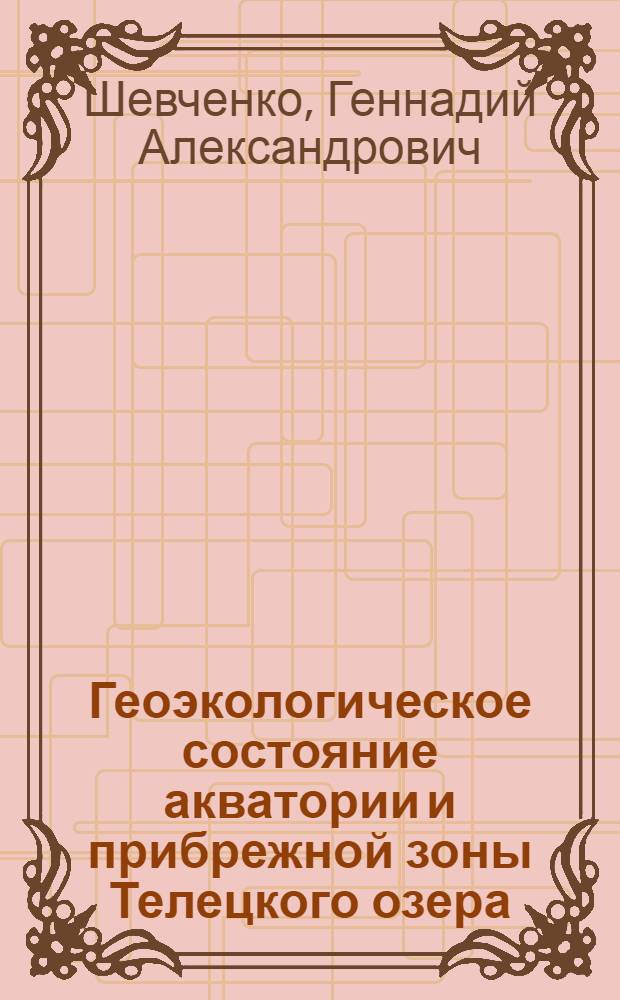 Геоэкологическое состояние акватории и прибрежной зоны Телецкого озера (Горный Алтай) : автореферат диссертации на соискание ученой степени кандидата геолого-минералогических наук : специальность 25.00.36 <Геоэкология по отраслям>