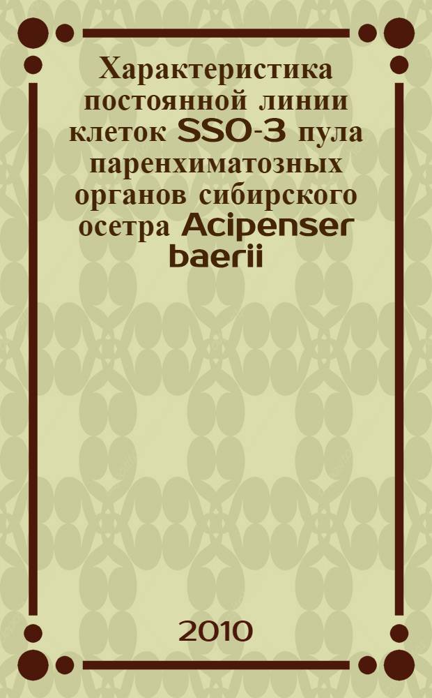 Характеристика постоянной линии клеток SSO-3 пула паренхиматозных органов сибирского осетра Acipenser baerii : автореферат диссертации на соискание ученой степени кандидата биологических наук : специальность 03.01.06 <Биотехнология (в том числе бионанотехнологии)>