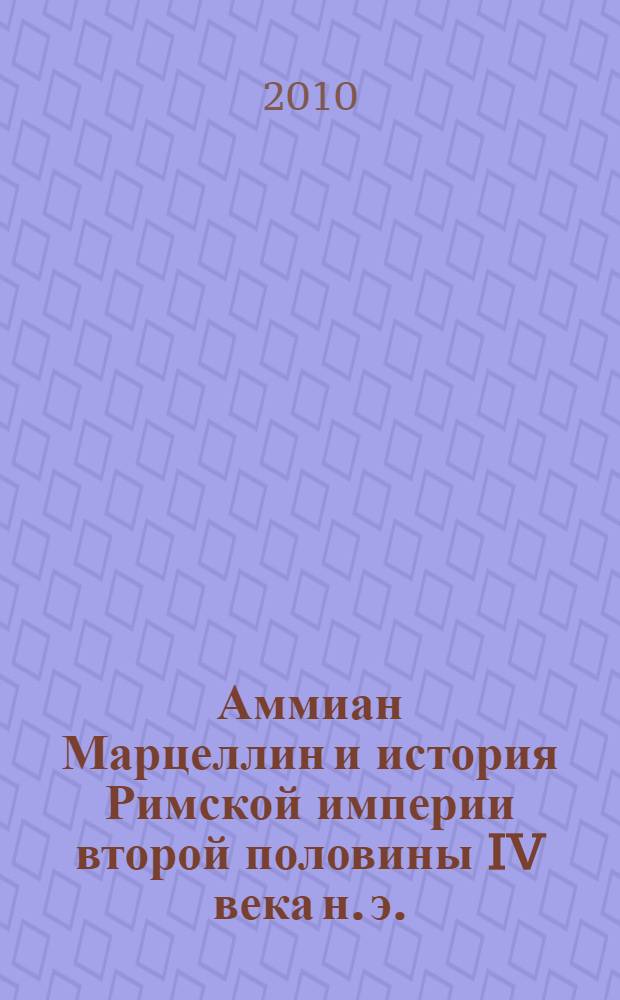 Аммиан Марцеллин и история Римской империи второй половины IV века н. э. : (социально-политический аспект) : автореферат диссертации на соискание ученой степени кандидата исторических наук : специальность 07.00.03 <Всеобщая история соответствующего периода>