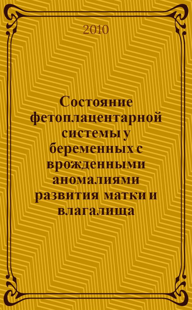 Состояние фетоплацентарной системы у беременных с врожденными аномалиями развития матки и влагалища : автореферат диссертации на соискание ученой степени кандидата медицинских наук : специальность 14.01.01 <Акушерство и гинекология>