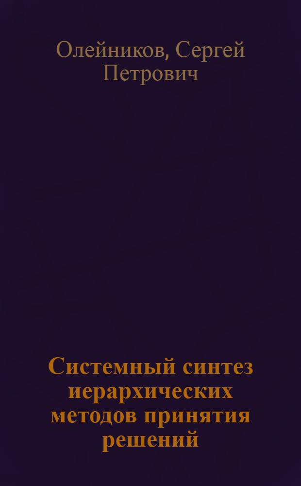 Системный синтез иерархических методов принятия решений : автореферат диссертации на соискание ученой степени кандидата технических наук : специальность 05.13.01 <Системный анализ, управление и обработка информации по отраслям>