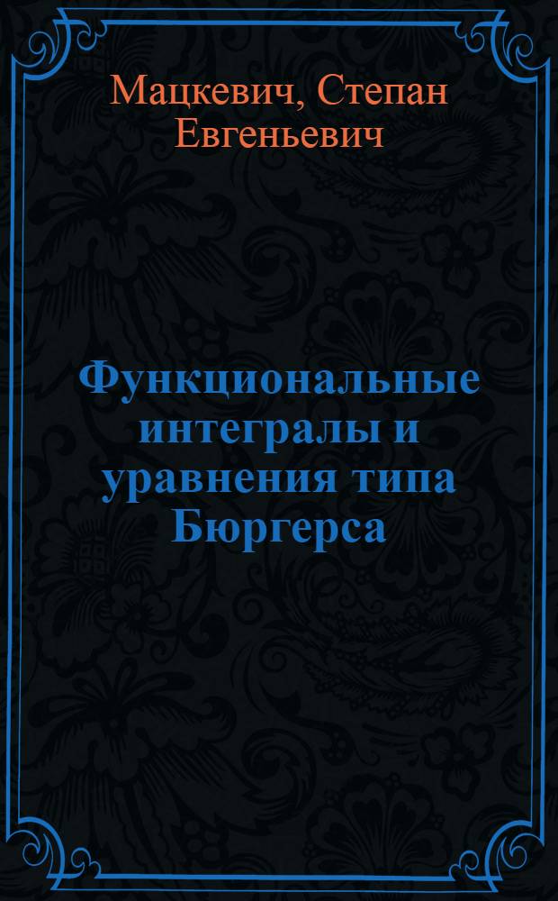 Функциональные интегралы и уравнения типа Бюргерса : автореферат диссертации на соискание ученой степени кандидата физико-математических наук : специальность 01.01.01 <Вещественный, комплексный и функциональный анализ>