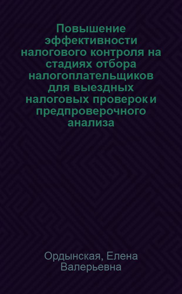 Повышение эффективности налогового контроля на стадиях отбора налогоплательщиков для выездных налоговых проверок и предпроверочного анализа : автореферат диссертации на соискание ученой степени кандидата экономических наук : специальность 08.00.10 <Финансы, денежное обращение и кредит>