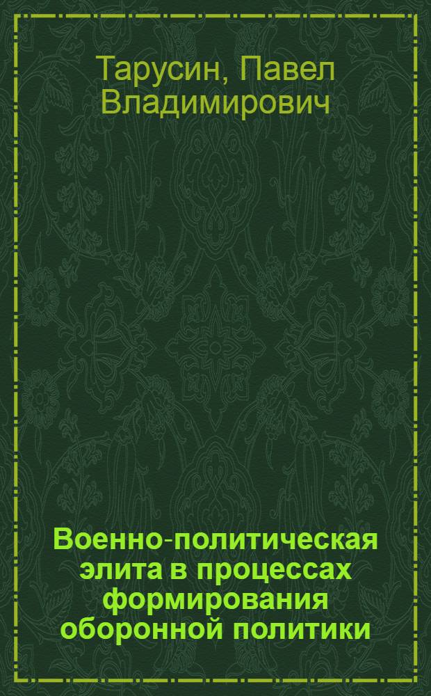 Военно-политическая элита в процессах формирования оборонной политики : автореферат диссертации на соискание ученой степени кандидата политических наук : специальность 23.00.02 <Политические институты, политические процессы и технологии>