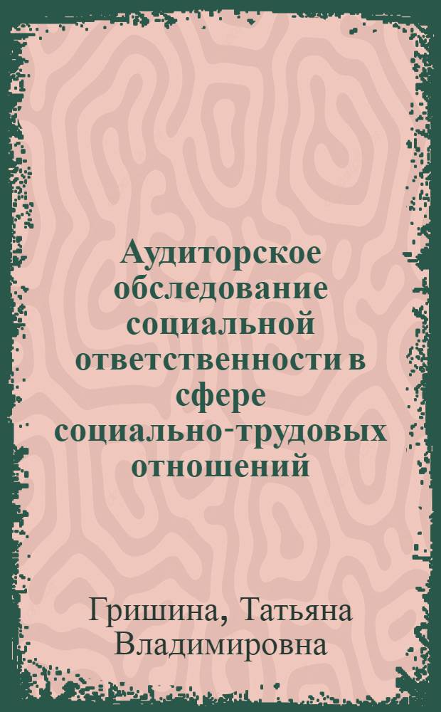 Аудиторское обследование социальной ответственности в сфере социально-трудовых отношений: механизмы и методики : монография