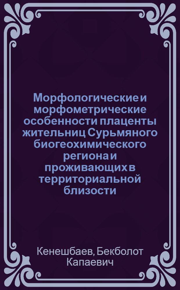 Морфологические и морфометрические особенности плаценты жительниц Сурьмяного биогеохимического региона и проживающих в территориальной близости : автореферат диссертации на соискание ученой степени к.м.н. : специальность 14.03.01 : специальность 14.03.02