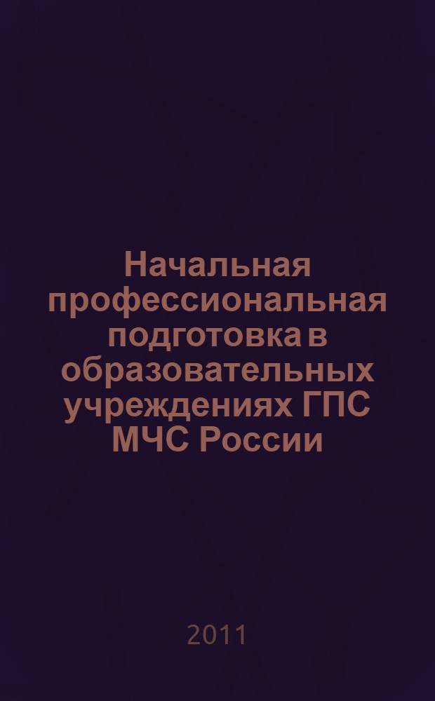 Начальная профессиональная подготовка в образовательных учреждениях ГПС МЧС России : учебное пособие : для курсантов и студентов