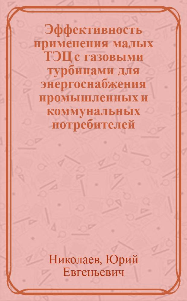 Эффективность применения малых ТЭЦ с газовыми турбинами для энергоснабжения промышленных и коммунальных потребителей : учебное пособие : для студентов теплоэнергетического направления