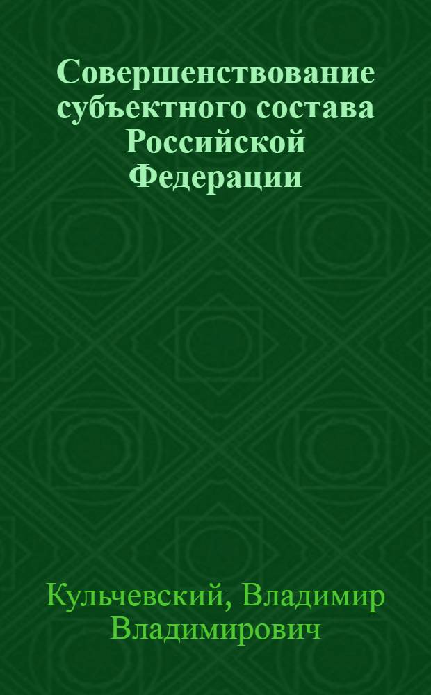 Совершенствование субъектного состава Российской Федерации: конституционно-правовое исследование : автореферат диссертации на соискание ученой степени кандидата юридических наук : специальность 12.00.02 <Конституционное право; муниципальное право>