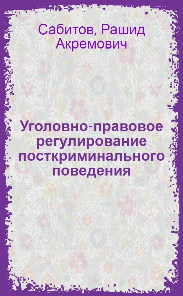 Уголовно-правовое регулирование посткриминального поведения : монография