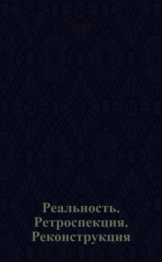 Реальность. Ретроспекция. Реконструкция : проблемы всемирной истории : сборник научных трудов