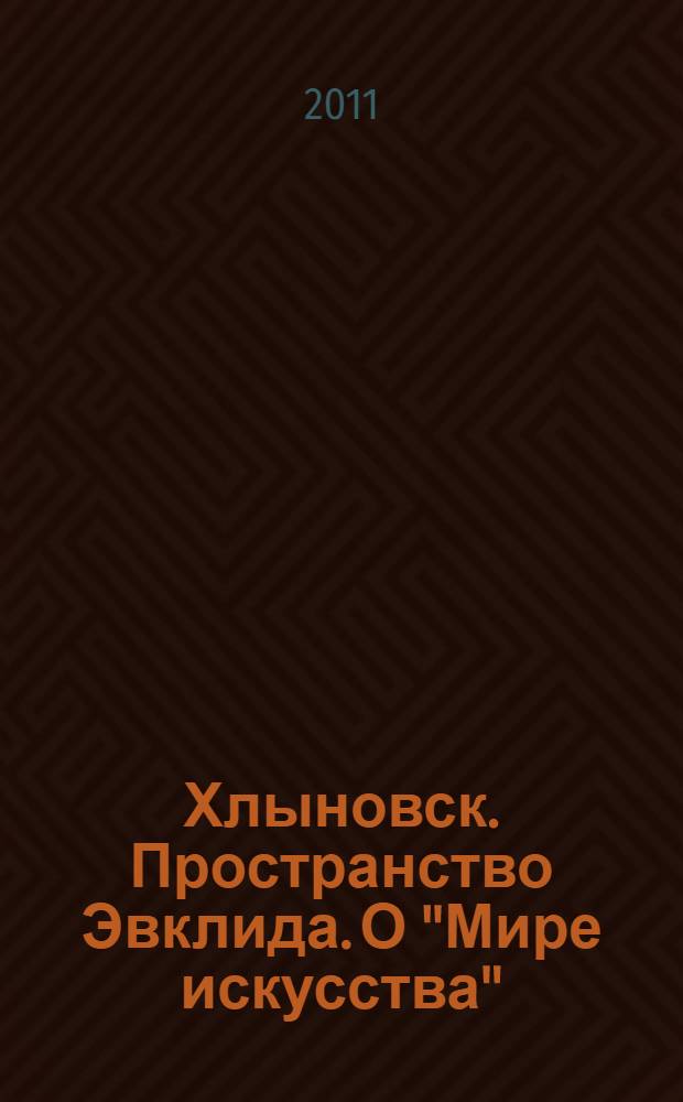 Хлыновск. Пространство Эвклида. О "Мире искусства" : литературное и художественное наследие