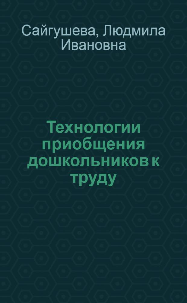 Технологии приобщения дошкольников к труду : учебное пособие