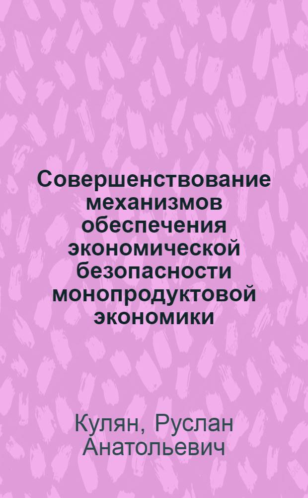 Совершенствование механизмов обеспечения экономической безопасности монопродуктовой экономики : (на примере промышленного комплекса г. Норильск)