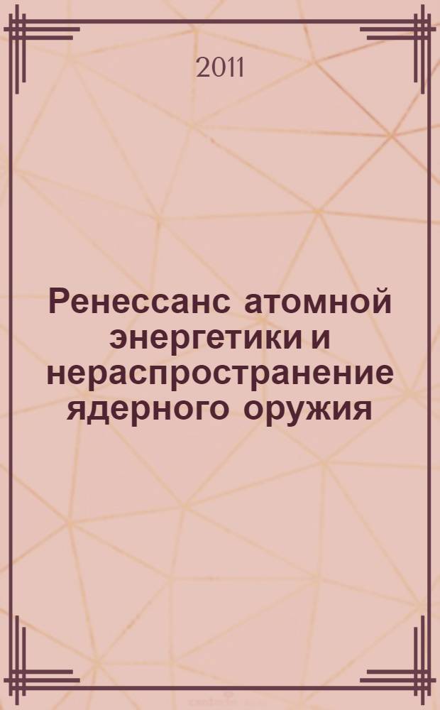 Ренессанс атомной энергетики и нераспространение ядерного оружия : материалы международного конкурса аналитических эссе участников сообщества исследователей нераспространения