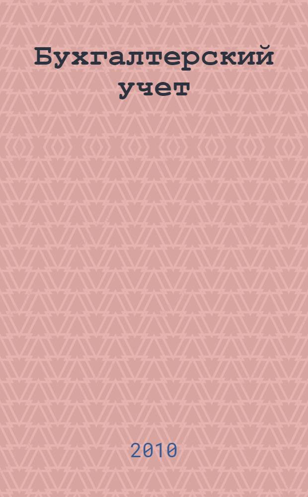Бухгалтерский учет : учебное пособие : для образовательных учреждений среднего профессионального образования Волгоградской области : в помощь студентам специальности 080110.51 "Экономика и бухгалтерский учет в промышленности"