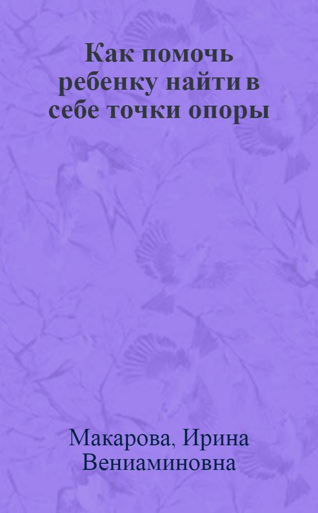 Как помочь ребенку найти в себе точки опоры : учебно-методическое пособие