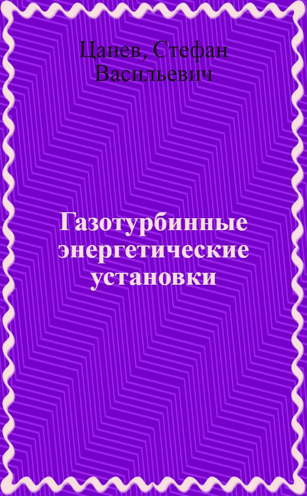 Газотурбинные энергетические установки : учебное пособие для вузов : по направлению подготовки "Теплоэнергетика"