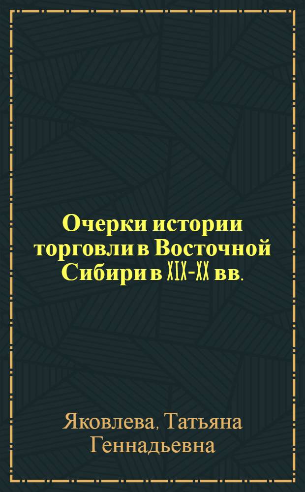 Очерки истории торговли в Восточной Сибири в XIX-XX вв. : монография