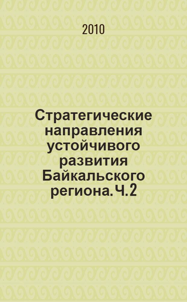 Стратегические направления устойчивого развития Байкальского региона. Ч. 2