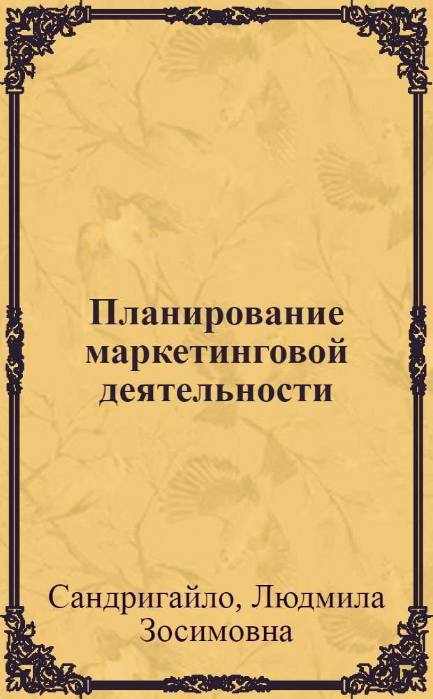 Планирование маркетинговой деятельности : учебное пособие для студентов специальности 080602 "Экономика и управление на предприятии (лесное хозяйство и лесная промышленность)" всех форм обучения