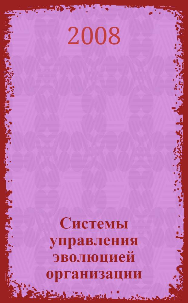 Системы управления эволюцией организации : CSOE'2008 : Седьмая международная конференция, г. Риччионе, Италия, 7-11 апреля 2008 года : материалы