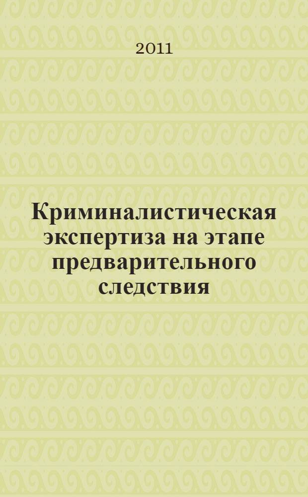 Криминалистическая экспертиза на этапе предварительного следствия : учебное пособие для студентов, обучающихся по специальности 030501 - "Юриспруденция"
