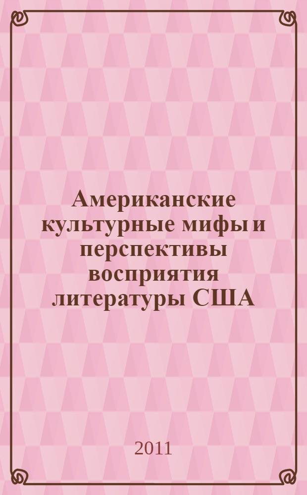 Американские культурные мифы и перспективы восприятия литературы США = American cultural myths and perspectives on the USA literary perception : сборник статей : памяти профессора Алексея Матвеевича Зверева