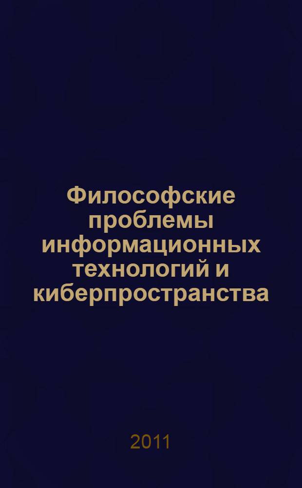Философские проблемы информационных технологий и киберпространства : материалы II Международной междисциплинарной научно-практической конференции, 21-22 апреля 2011 года