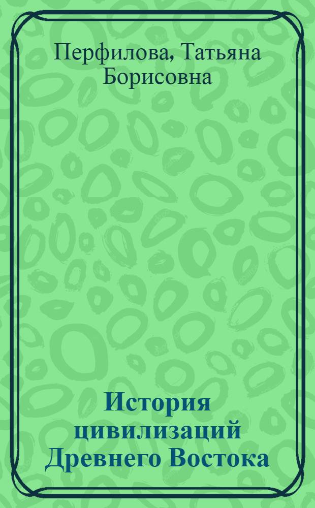 История цивилизаций Древнего Востока : учебное пособие