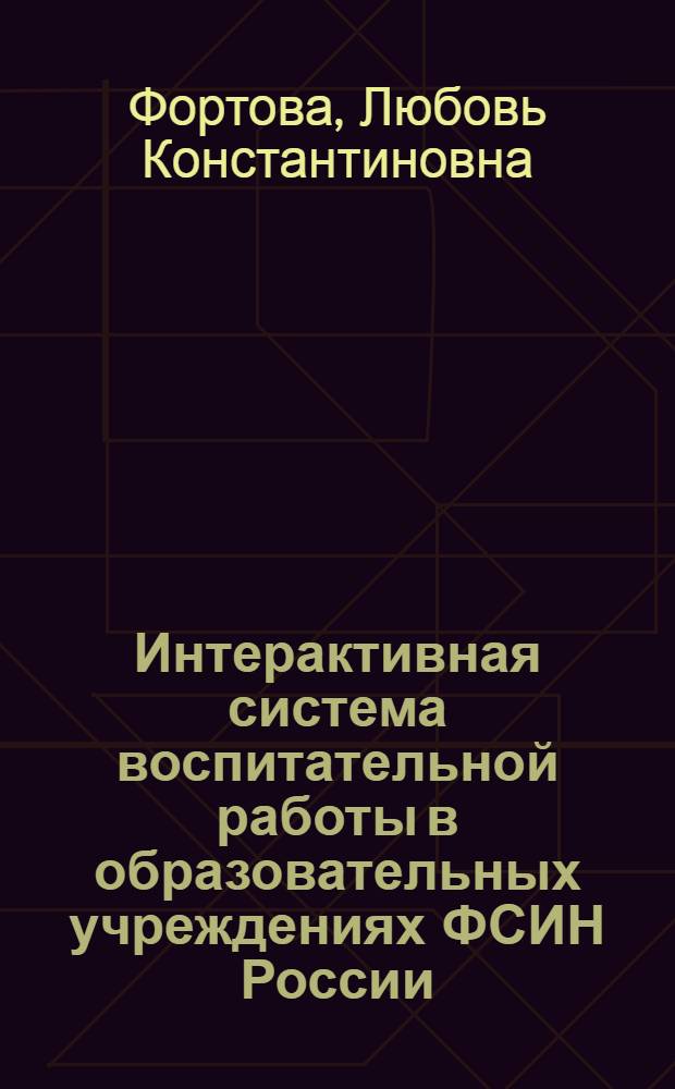 Интерактивная система воспитательной работы в образовательных учреждениях ФСИН России : практическое пособие