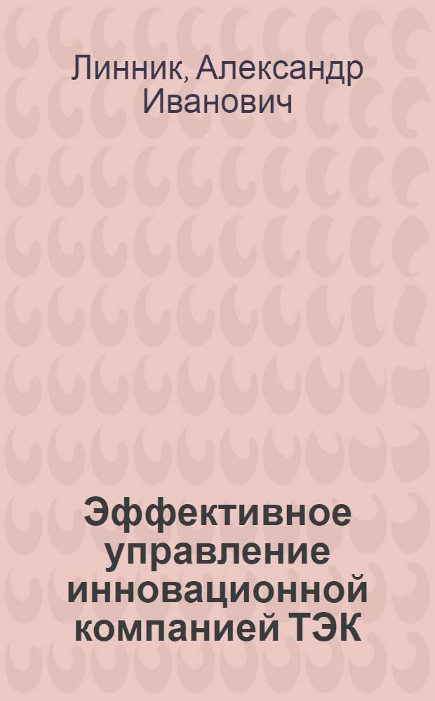 Эффективное управление инновационной компанией ТЭК : 80 интервью с патриархом нефтяной индустрии России