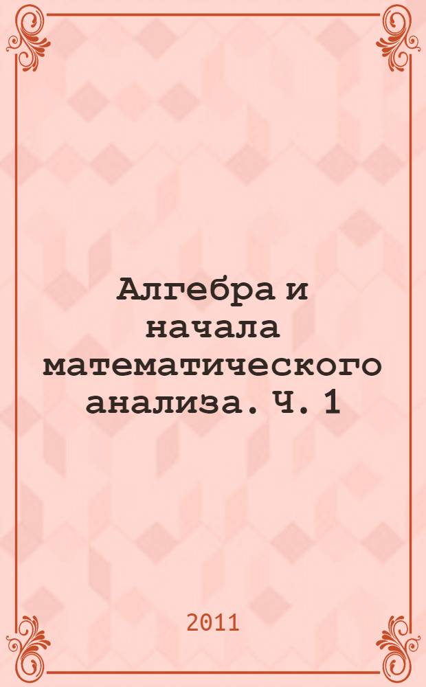 Алгебра и начала математического анализа. Ч. 1 : Учебник